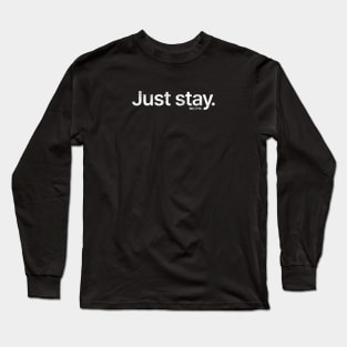 Just stay. Long Sleeve T-Shirt